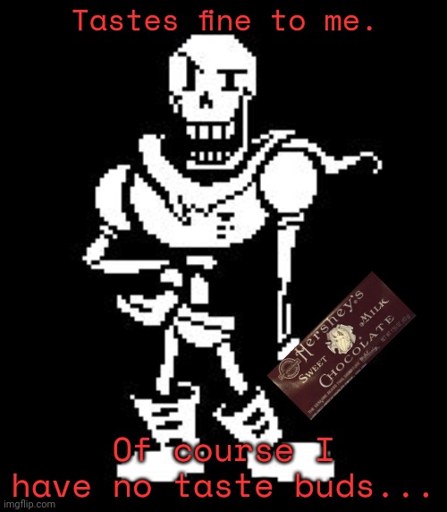 Never Forgetti ~Papyrus  | Tastes fine to me. Of course I have no taste buds... | image tagged in never forgetti papyrus | made w/ Imgflip meme maker