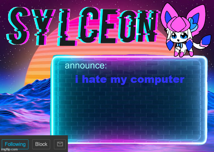 sylc's awesome vapor-glitch temp | i hate my computer | image tagged in sylc's awesome vapor-glitch temp | made w/ Imgflip meme maker