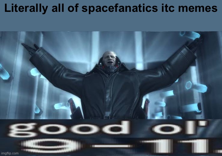 good ol’ 911 | Literally all of spacefanatics itc memes | image tagged in good ol 911 | made w/ Imgflip meme maker