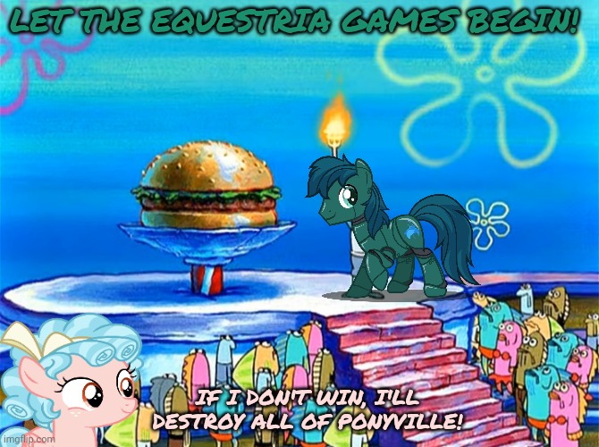 Equestria games | LET THE EQUESTRIA GAMES BEGIN! IF I DON'T WIN, I'LL DESTROY ALL OF PONYVILLE! | image tagged in sponge bob olympics,equestria,games,olympics | made w/ Imgflip meme maker