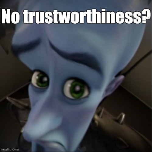 Megamind peeking | No trustworthiness? | image tagged in megamind peeking | made w/ Imgflip meme maker