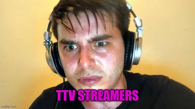 Sweaty speedrunner 2 | TTV STREAMERS | image tagged in sweaty speedrunner 2 | made w/ Imgflip meme maker