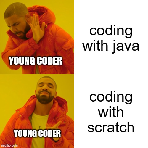Drake Hotline Bling | coding with java; YOUNG CODER; coding with scratch; YOUNG CODER | image tagged in memes,drake hotline bling | made w/ Imgflip meme maker