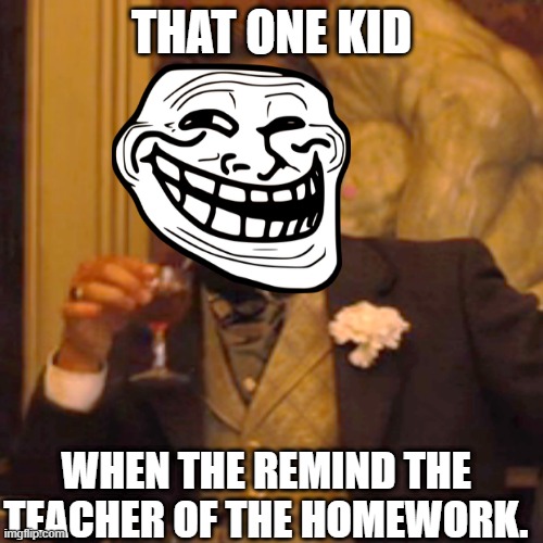 I hate these people | THAT ONE KID; WHEN THE REMIND THE TEACHER OF THE HOMEWORK. | image tagged in memes,laughing leo | made w/ Imgflip meme maker