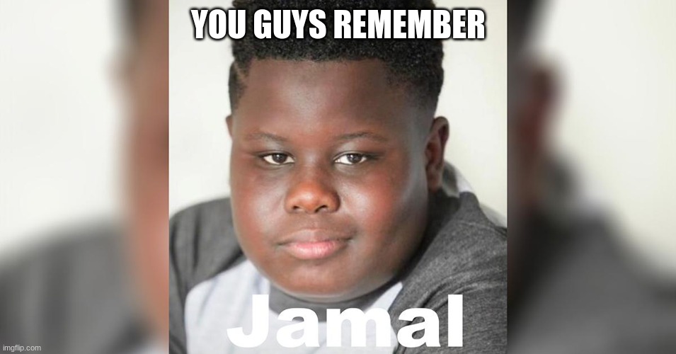 msmg | YOU GUYS REMEMBER | image tagged in jamal blackson,funny,memes,msmg | made w/ Imgflip meme maker