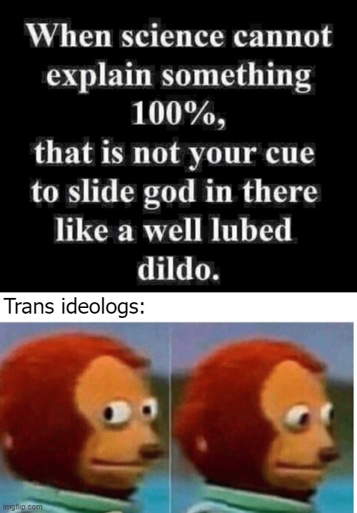 Trans ideologs: | image tagged in feel guilty,gender identity | made w/ Imgflip meme maker
