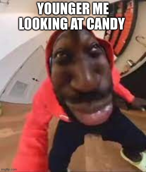 we all can relate | YOUNGER ME LOOKING AT CANDY | image tagged in funny | made w/ Imgflip meme maker