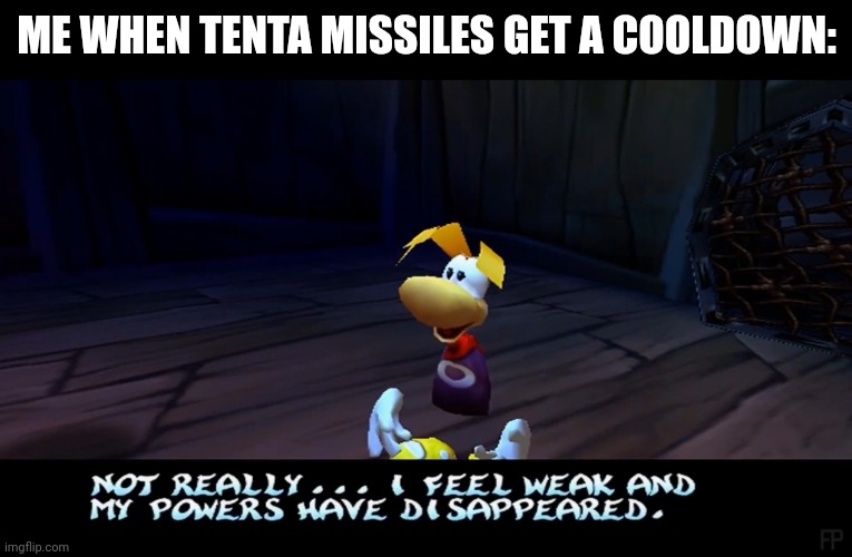 I feel weak and my powers have disappeared | ME WHEN TENTA MISSILES GET A COOLDOWN: | image tagged in i feel weak and my powers have disappeared | made w/ Imgflip meme maker