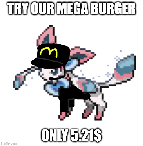 sylceon mcdonald's 2.0 | TRY OUR MEGA BURGER; ONLY 5.21$ | image tagged in sylceon mcdonald's 2 0 | made w/ Imgflip meme maker