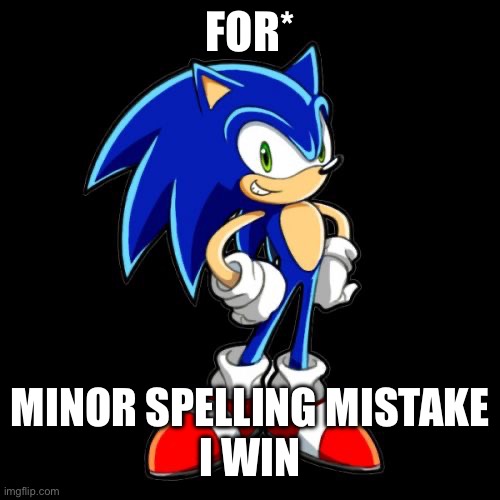 You're Too Slow Sonic Meme | FOR* MINOR SPELLING MISTAKE
I WIN | image tagged in memes,you're too slow sonic | made w/ Imgflip meme maker