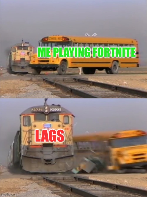 train crashes bus | ME PLAYING FORTNITE; LAGS | image tagged in train crashes bus | made w/ Imgflip meme maker