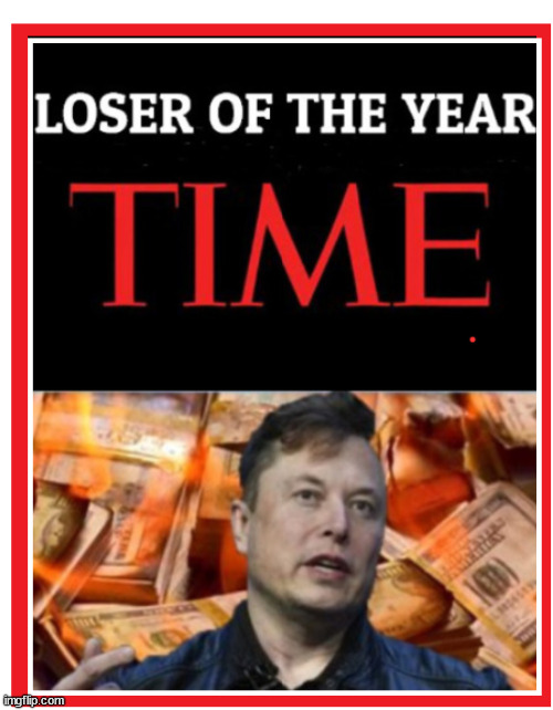 Musk loser of the year TIME | image tagged in elon musk,elon,musk,time,loser,magazine | made w/ Imgflip meme maker