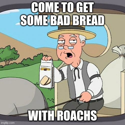 Pepperidge Farm Remembers Meme | COME TO GET SOME BAD BREAD; WITH ROACHS | image tagged in memes,pepperidge farm remembers | made w/ Imgflip meme maker