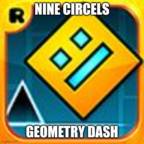 Geometry Dash | NINE CIRCELS GEOMETRY DASH | image tagged in geometry dash | made w/ Imgflip meme maker