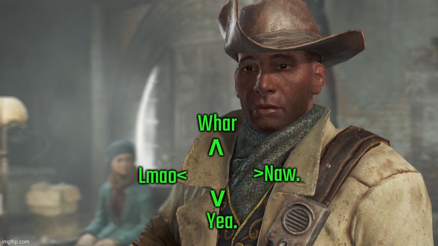 Preston Garvey - Fallout 4 | >Naw. Yea. Whar Lmao< > < | image tagged in preston garvey - fallout 4 | made w/ Imgflip meme maker