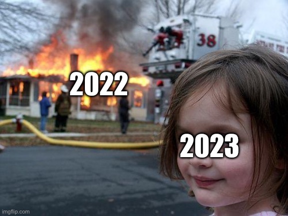 Disaster Girl | 2022; 2023 | image tagged in memes,disaster girl | made w/ Imgflip meme maker