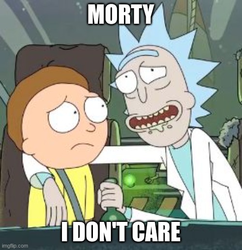 Morty I Dont CARE | MORTY I DON'T CARE | image tagged in morty i dont care | made w/ Imgflip meme maker