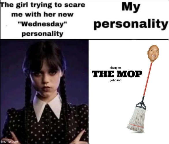 Dwayne "The Mop" Johnson | image tagged in the girl trying to scare me with her new wednesday personality,dwayne johnson,dwayne the mop johnson,memes,mop,meme | made w/ Imgflip meme maker