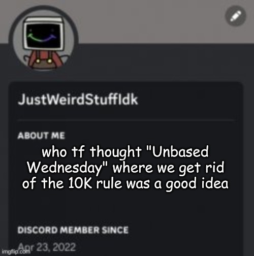 who tf thought "Unbased Wednesday" where we get rid of the 10K rule was a good idea | made w/ Imgflip meme maker