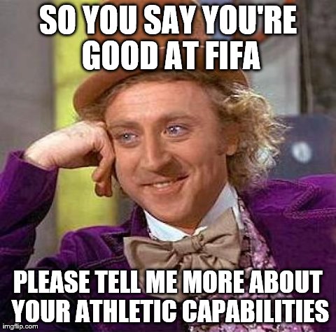 Creepy Condescending Wonka Meme | SO YOU SAY YOU'RE GOOD AT FIFA PLEASE TELL ME MORE ABOUT YOUR ATHLETIC CAPABILITIES | image tagged in memes,creepy condescending wonka | made w/ Imgflip meme maker