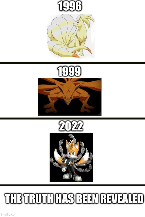 The nine tail conspiracy | 1996; 1999; 2022; THE TRUTH HAS BEEN REVEALED | image tagged in memes,funny memes,blank white template,funny,meme | made w/ Imgflip meme maker