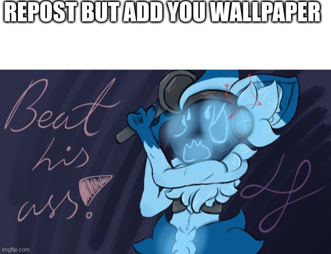 REPOST BUT ADD YOU WALLPAPER | image tagged in blank white template | made w/ Imgflip meme maker