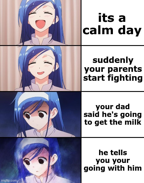 Happiness to despair | its a calm day; suddenly your parents start fighting; your dad said he's going to get the milk; he tells you your going with him | image tagged in happiness to despair | made w/ Imgflip meme maker