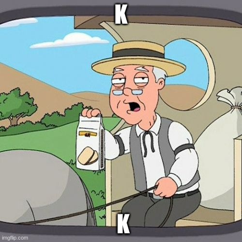 Pepperidge Farm Remembers | K; K | image tagged in memes,pepperidge farm remembers | made w/ Imgflip meme maker