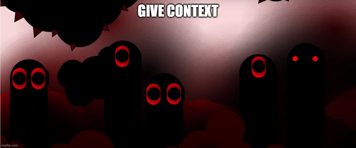 scary as hell | GIVE CONTEXT | made w/ Imgflip meme maker