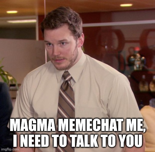 Afraid To Ask Andy | MAGMA MEMECHAT ME, I NEED TO TALK TO YOU | image tagged in memes,afraid to ask andy | made w/ Imgflip meme maker