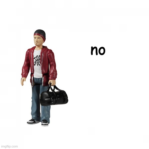 no | made w/ Imgflip meme maker