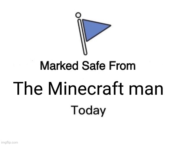 Marked Safe From Meme | The Minecraft man | image tagged in memes,marked safe from | made w/ Imgflip meme maker