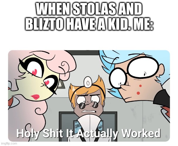 ummm | WHEN STOLAS AND BLIZTO HAVE A KID. ME: | image tagged in holy shit | made w/ Imgflip meme maker