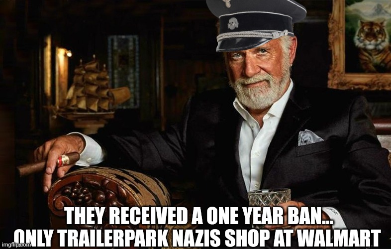 THEY RECEIVED A ONE YEAR BAN...
ONLY TRAILERPARK NAZIS SHOP AT WALMART | made w/ Imgflip meme maker