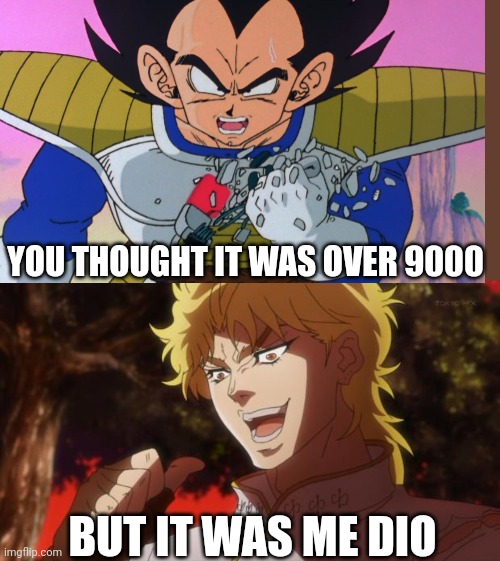 YOU THOUGHT IT WAS OVER 9000; BUT IT WAS ME DIO | image tagged in but it was me dio | made w/ Imgflip meme maker