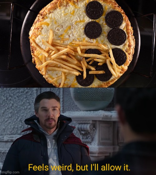 Oreos and French fries pizza | image tagged in feels weird but i'll allow it,oreos,french fries,pizza,oreo,memes | made w/ Imgflip meme maker