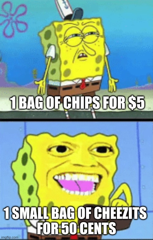 School snack of cheezits. | 1 BAG OF CHIPS FOR $5; 1 SMALL BAG OF CHEEZITS 
FOR 50 CENTS | image tagged in spongebob money,school,funny | made w/ Imgflip meme maker