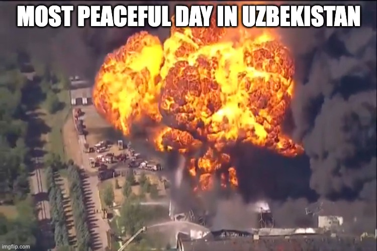 Normal day in Uzbekistan | MOST PEACEFUL DAY IN UZBEKISTAN | image tagged in fun,uzbekistan,explosion,politics,country | made w/ Imgflip meme maker