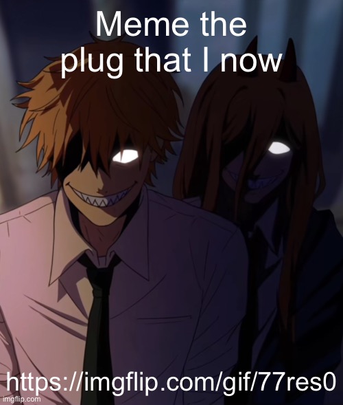 Denji and power grin | Meme the plug that I now; https://imgflip.com/gif/77res0 | image tagged in denji and power grin | made w/ Imgflip meme maker