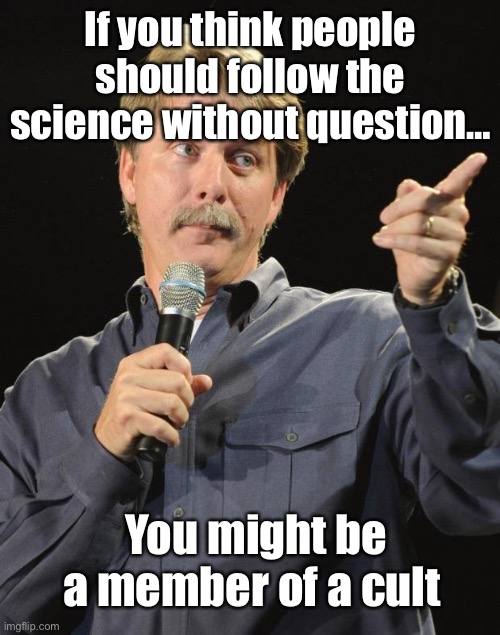 Obedience without question = cult | If you think people should follow the science without question…; You might be a member of a cult | image tagged in jeff foxworthy,politics lol,memes | made w/ Imgflip meme maker