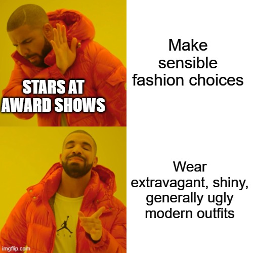 This is my personal opinion, but when stars opt for classic glamour, it almost always looks better than modern style | Make sensible fashion choices; STARS AT AWARD SHOWS; Wear extravagant, shiny, generally ugly modern outfits | image tagged in memes,drake hotline bling | made w/ Imgflip meme maker