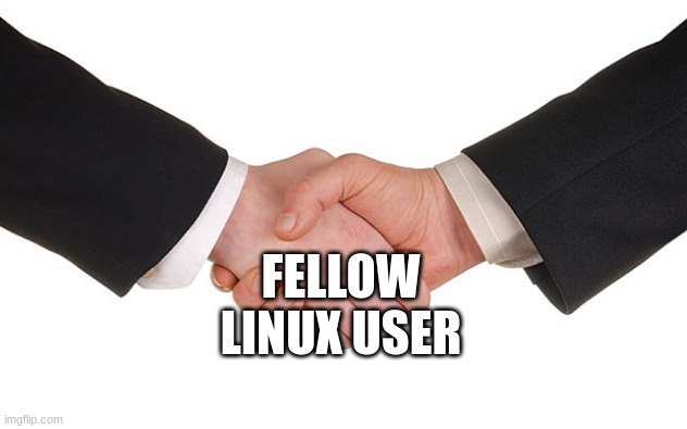 Business Handshake | FELLOW LINUX USER | image tagged in business handshake | made w/ Imgflip meme maker