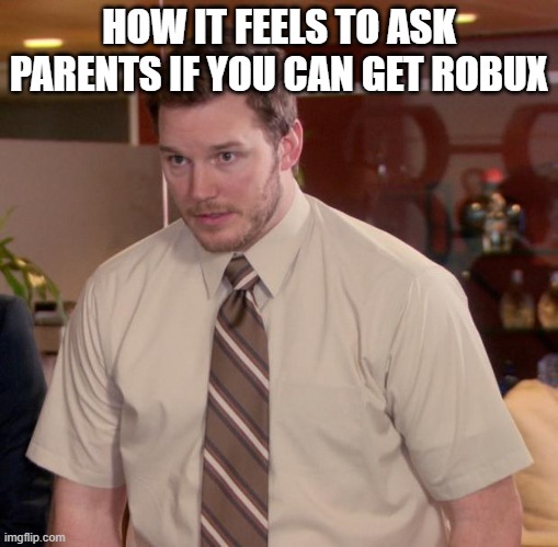 True | HOW IT FEELS TO ASK PARENTS IF YOU CAN GET ROBUX | image tagged in memes,afraid to ask andy | made w/ Imgflip meme maker