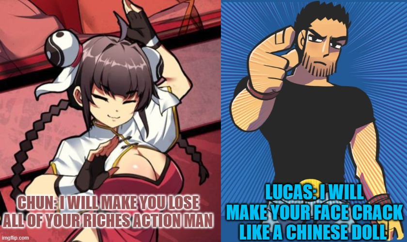 Chun Vs Lucas | LUCAS: I WILL MAKE YOUR FACE CRACK LIKE A CHINESE DOLL; CHUN: I WILL MAKE YOU LOSE ALL OF YOUR RICHES ACTION MAN | made w/ Imgflip meme maker