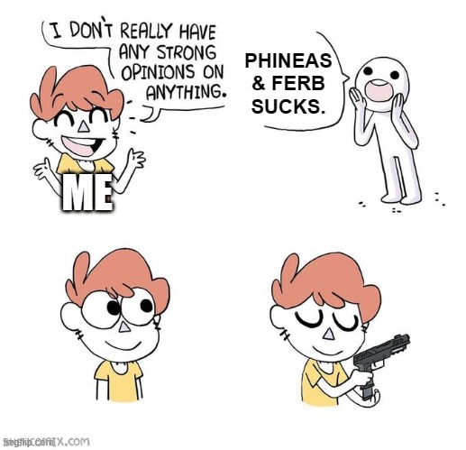 I beg your pardon? | PHINEAS & FERB SUCKS. ME | image tagged in i don't really have strong opinions,phineas and ferb | made w/ Imgflip meme maker