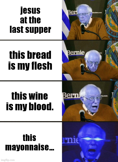 no offence jesus... | jesus at the last supper; this bread is my flesh; this wine is my blood. this mayonnaise... | image tagged in bernie sanders reaction nuked | made w/ Imgflip meme maker