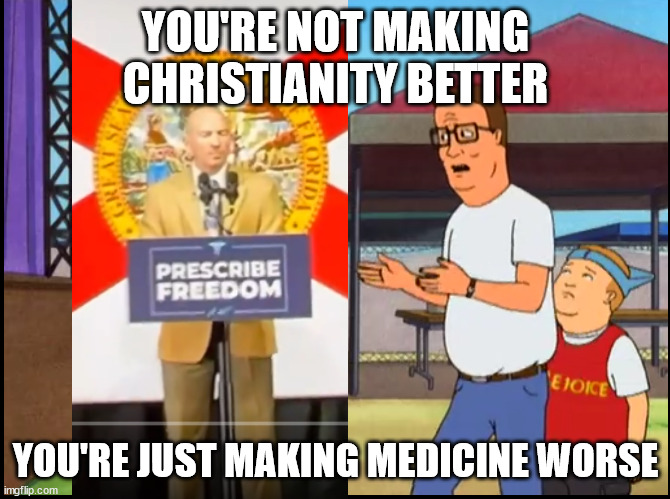 Making medicine worse | YOU'RE NOT MAKING CHRISTIANITY BETTER; YOU'RE JUST MAKING MEDICINE WORSE | image tagged in not making christianity better | made w/ Imgflip meme maker
