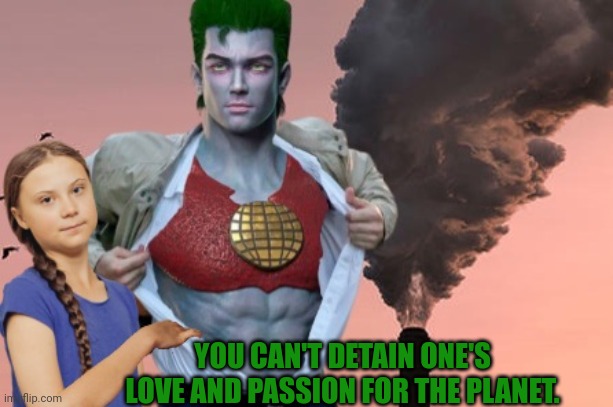 YOU CAN'T DETAIN ONE'S LOVE AND PASSION FOR THE PLANET. | made w/ Imgflip meme maker