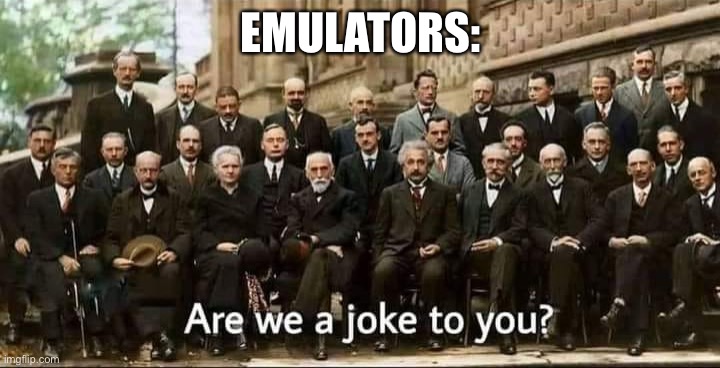 Are we a joke to you? | EMULATORS: | image tagged in are we a joke to you | made w/ Imgflip meme maker
