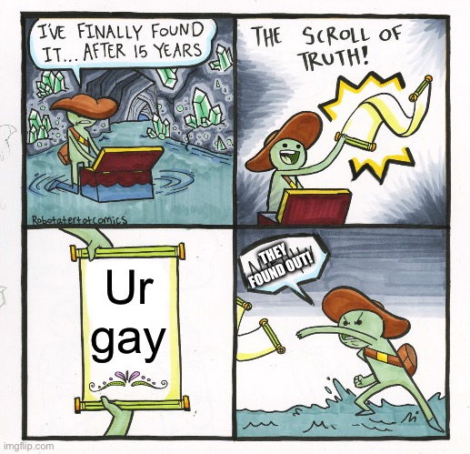 The Scroll Of Truth | THEY FOUND OUT! Ur gay | image tagged in memes,the scroll of truth | made w/ Imgflip meme maker